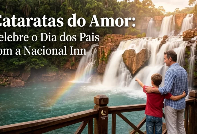 Cataratas do Amor: Celebre o Dia dos Pais com a Nacional Inn